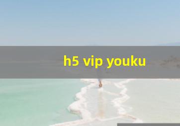 h5 vip youku